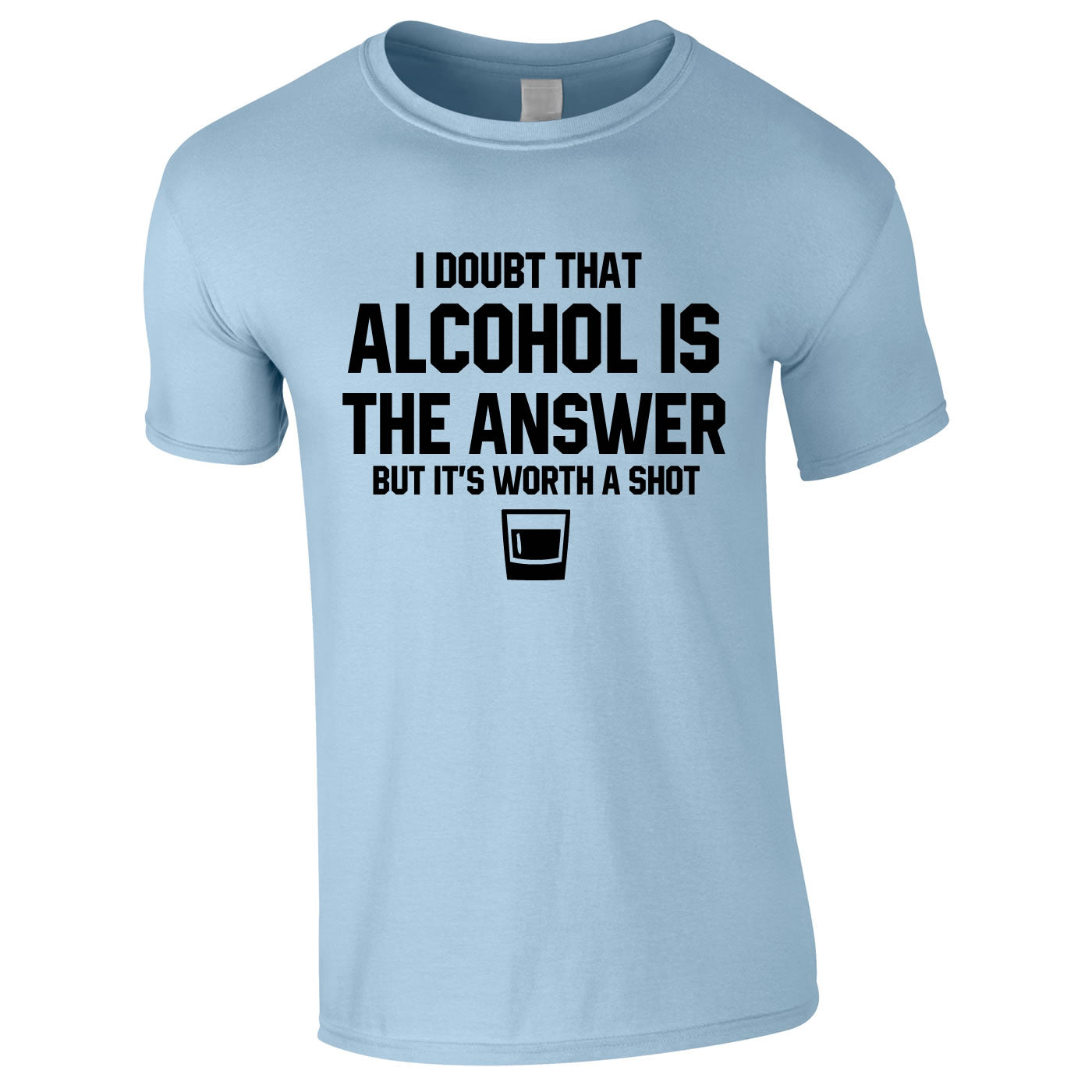 I Doubt That Alcohol Is The Answer But It's Worth A Shot Tee In Sky