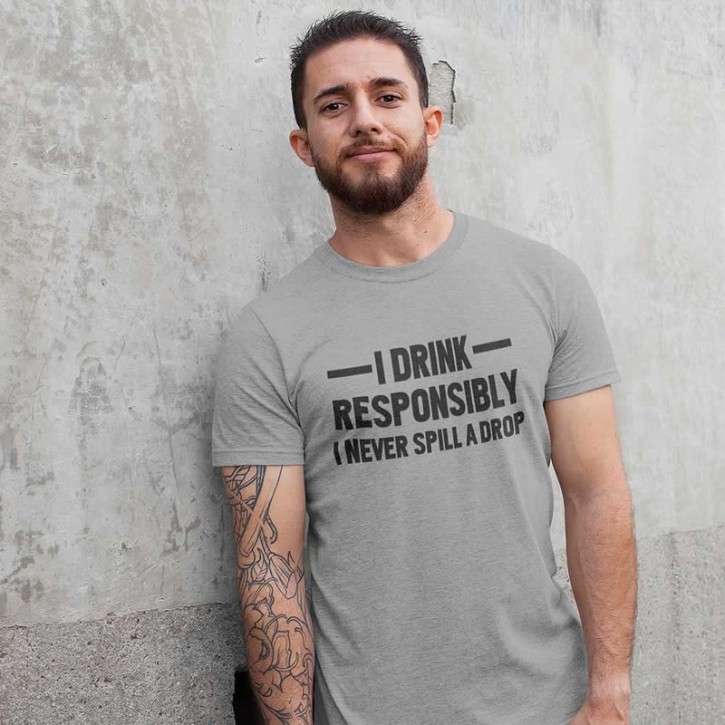 I Drink Responsibly - I Never Spill A Drop Men's T-Shirt