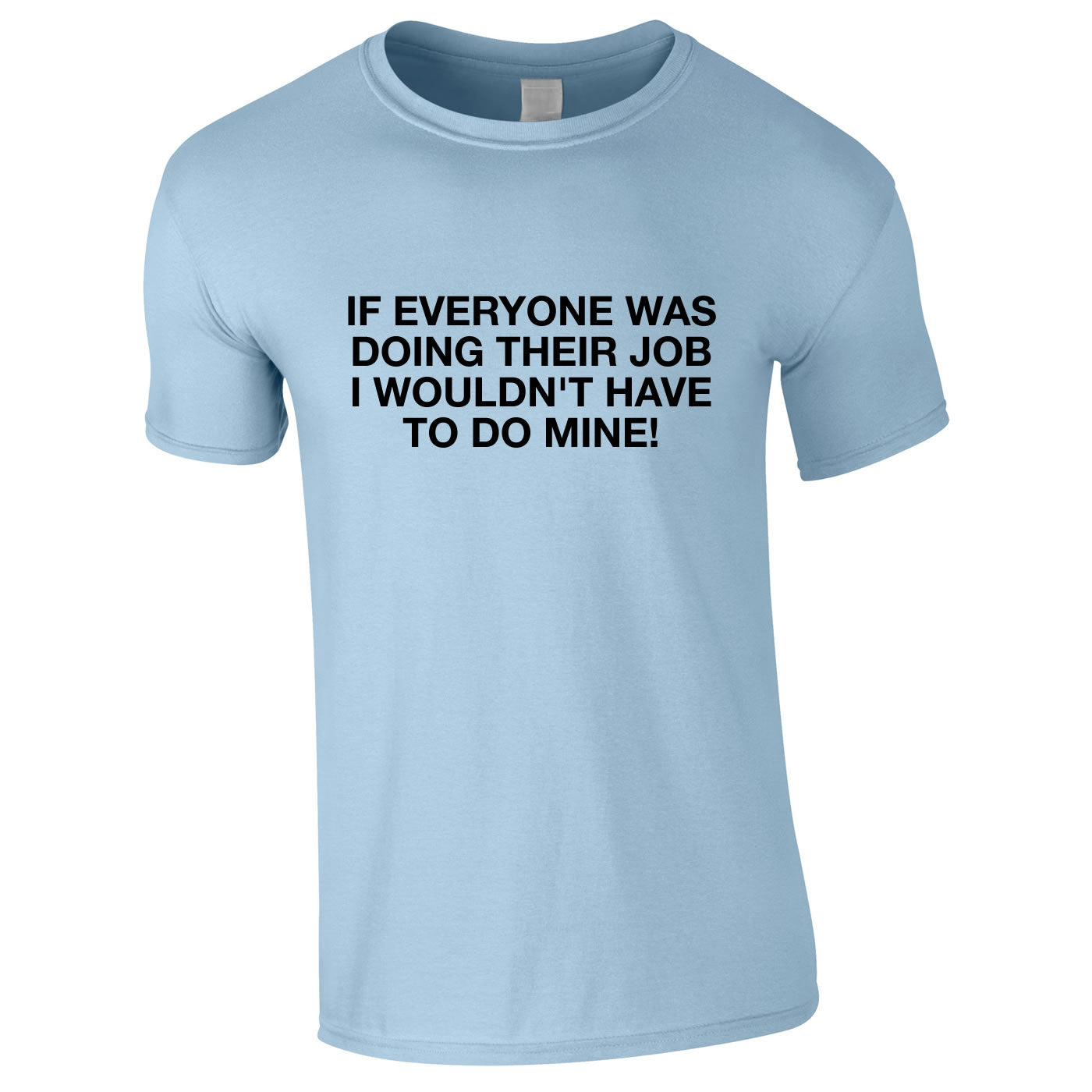 If Everyone Was Doing Their Job I Wouldn't Have To Do Mine Tee In Sky