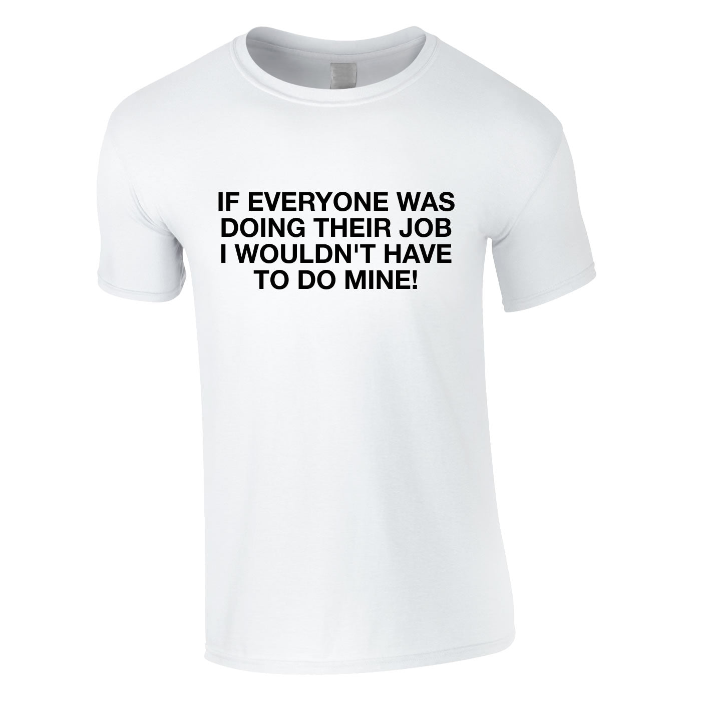 If Everyone Was Doing Their Job I Wouldn't Have To Do Mine Tee In White
