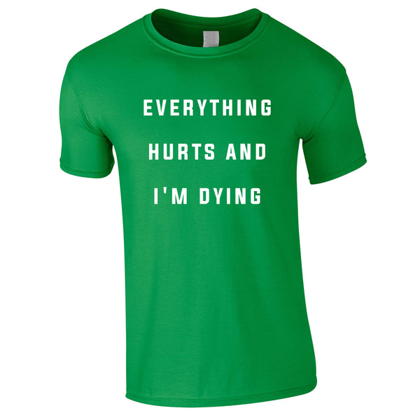 Everything Hurts And I'm Dying Tee In Green