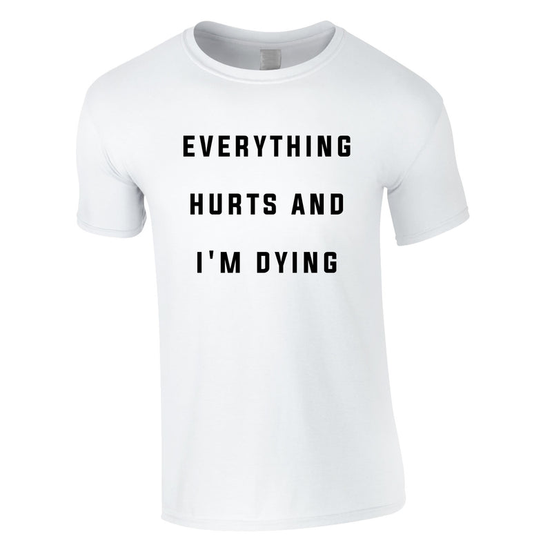 Everything Hurts And I'm Dying Tee In White