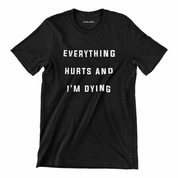 Everything Hurts And Im Dying Mens Tee