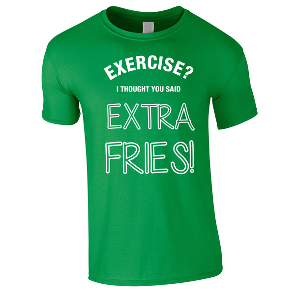 Exercise? I Thought You Said Extra Fries Tee In Green