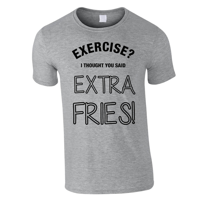 Exercise? I Thought You Said Extra Fries Tee In Grey
