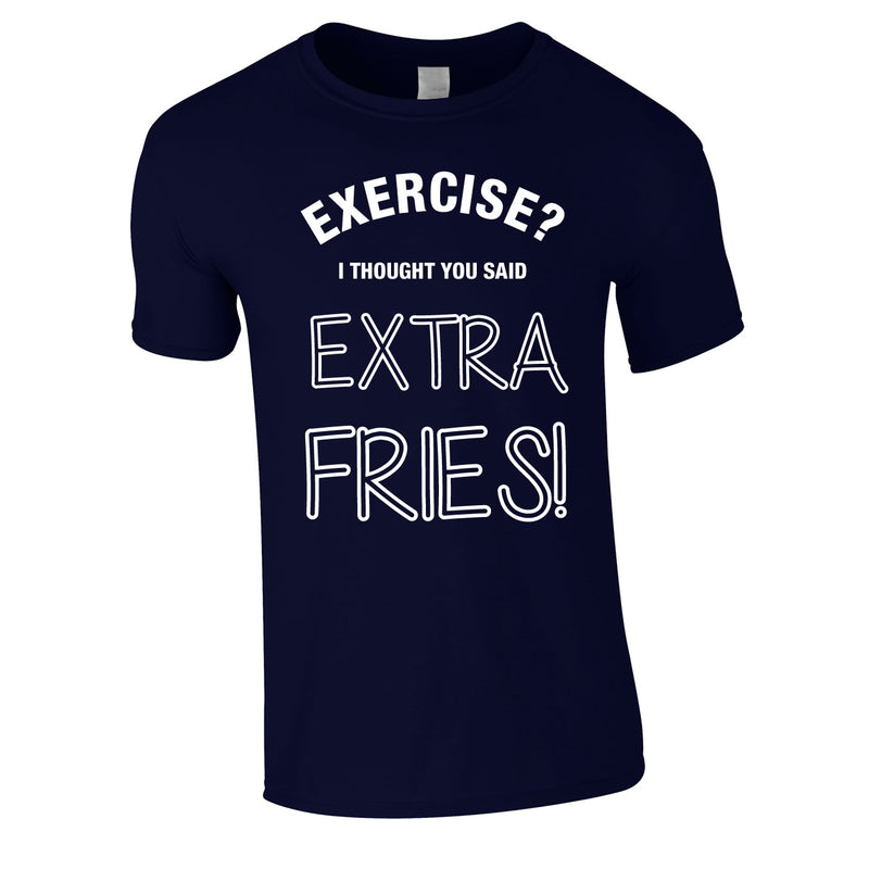 Exercise? I Thought You Said Extra Fries Tee In Navy