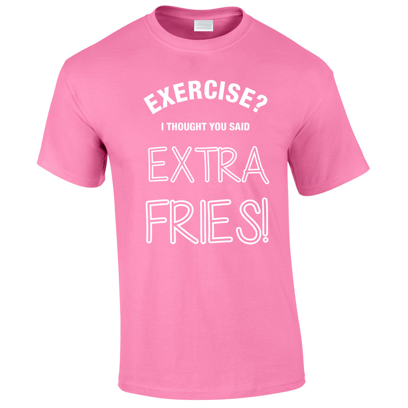 Exercise? I Thought You Said Extra Fries Tee In Pink