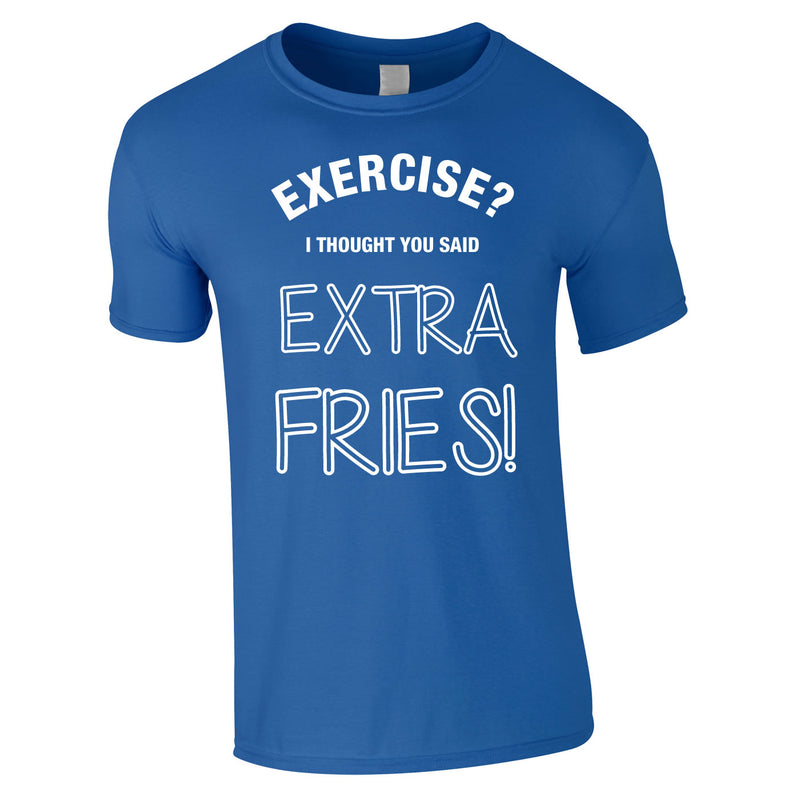 Exercise? I Thought You Said Extra Fries Tee In Royal