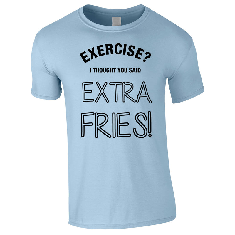 Exercise? I Thought You Said Extra Fries Tee In Sky