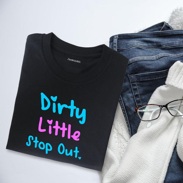 Dirty Little Stop Out T Shirt For Going Out