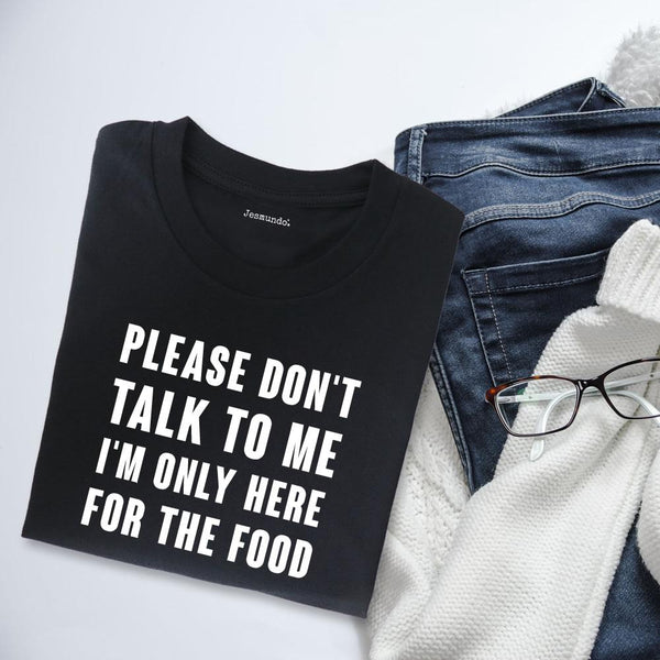 Please Don't Talk To Me I'm Only Here For The Food Funny Women's Top