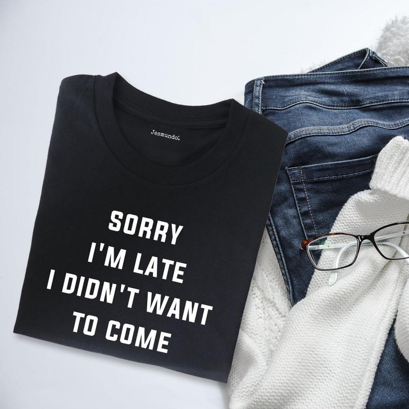 Sorry I'm Late I Didn't Want To Come Women's Slogan Top
