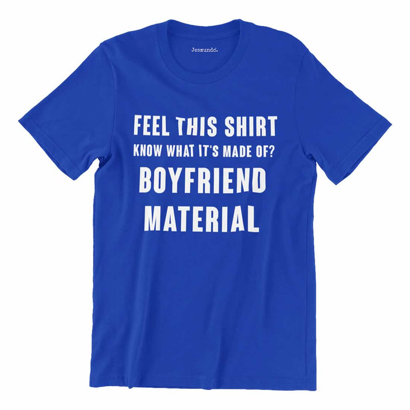 Feel This Shirt Know What It's Made Of Boyfriend Material T-Shirt