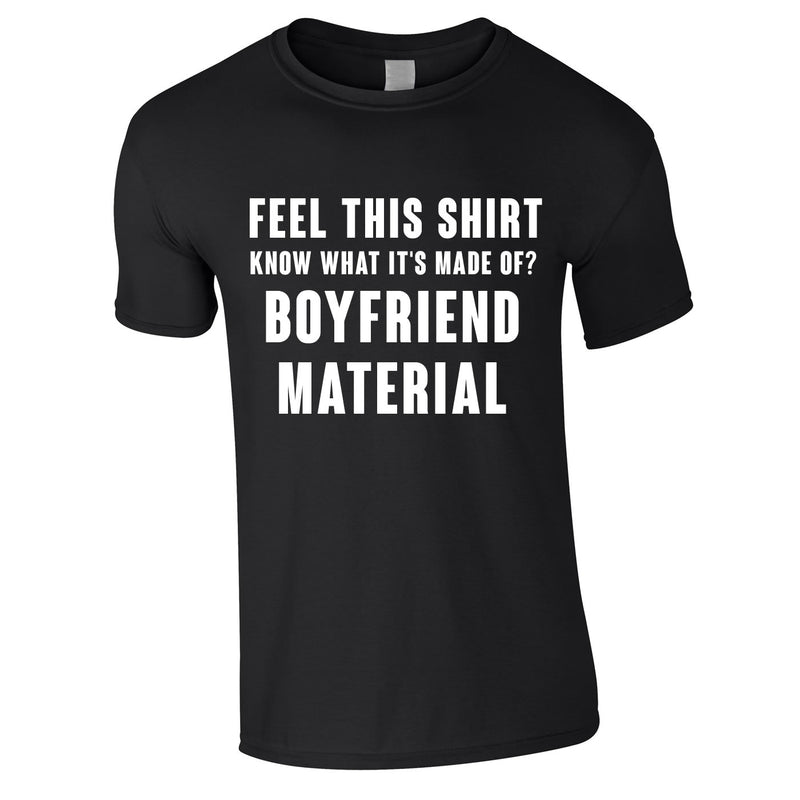 Feel This Shirt - Know What It's Made Of? Boyfriend Material Tee In Black