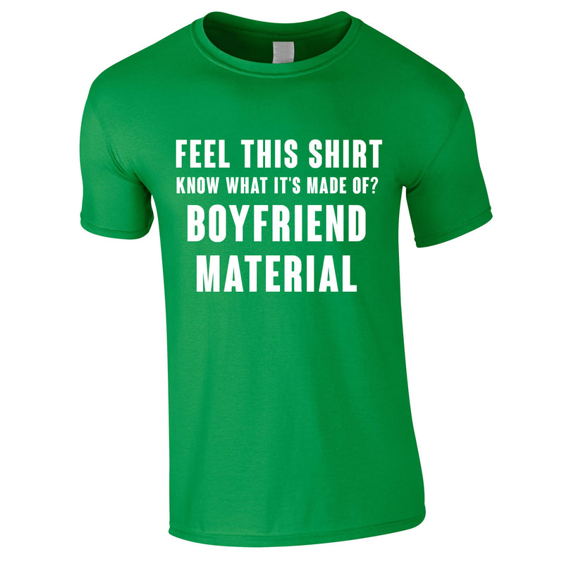 Feel This Shirt - Know What It's Made Of? Boyfriend Material Tee In Green