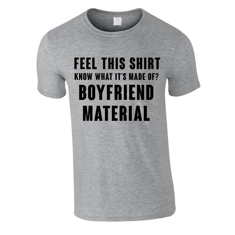Feel This Shirt - Know What It's Made Of? Boyfriend Material Tee In Grey