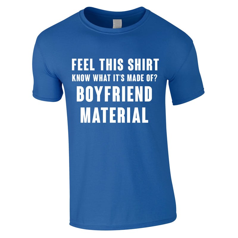 Feel This Shirt - Know What It's Made Of? Boyfriend Material Tee In Royal
