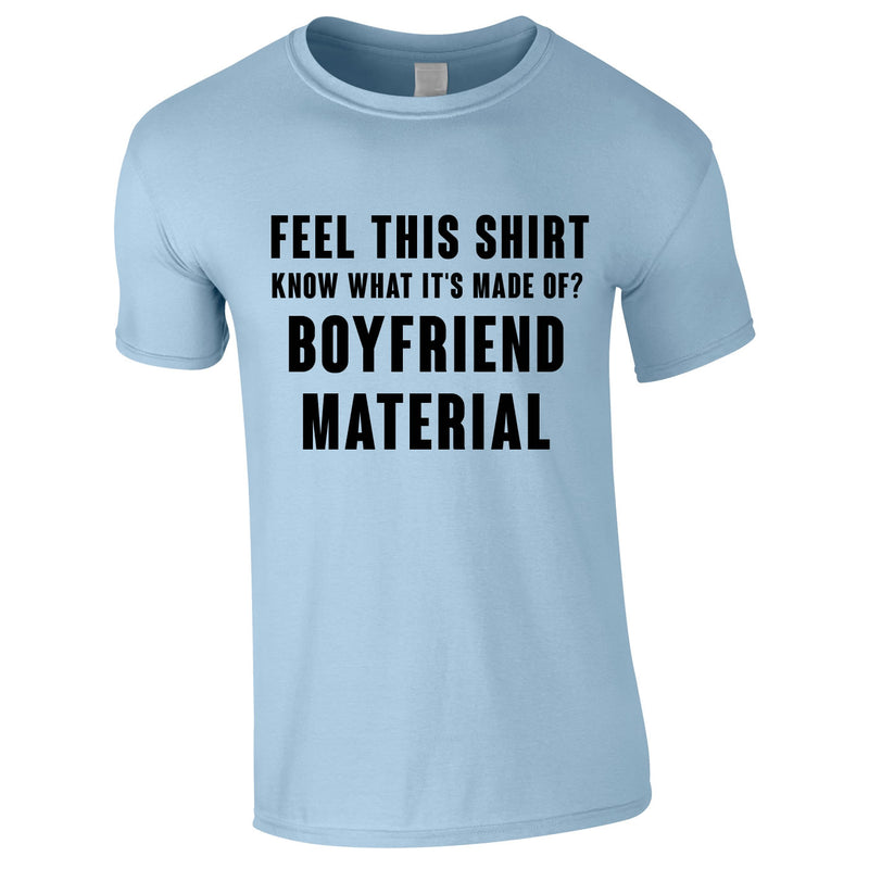 Feel This Shirt - Know What It's Made Of? Boyfriend Material Tee In Sky