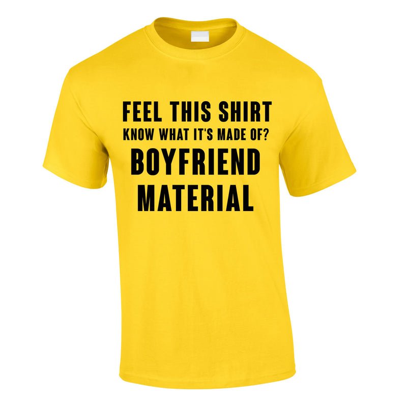Feel This Shirt - Know What It's Made Of? Boyfriend Material Tee In Yellow