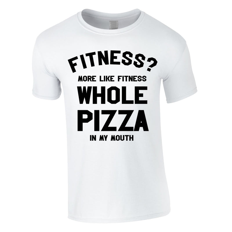 Fitness? More Like Fitness Whole Pizza In My Mouth Tee In White