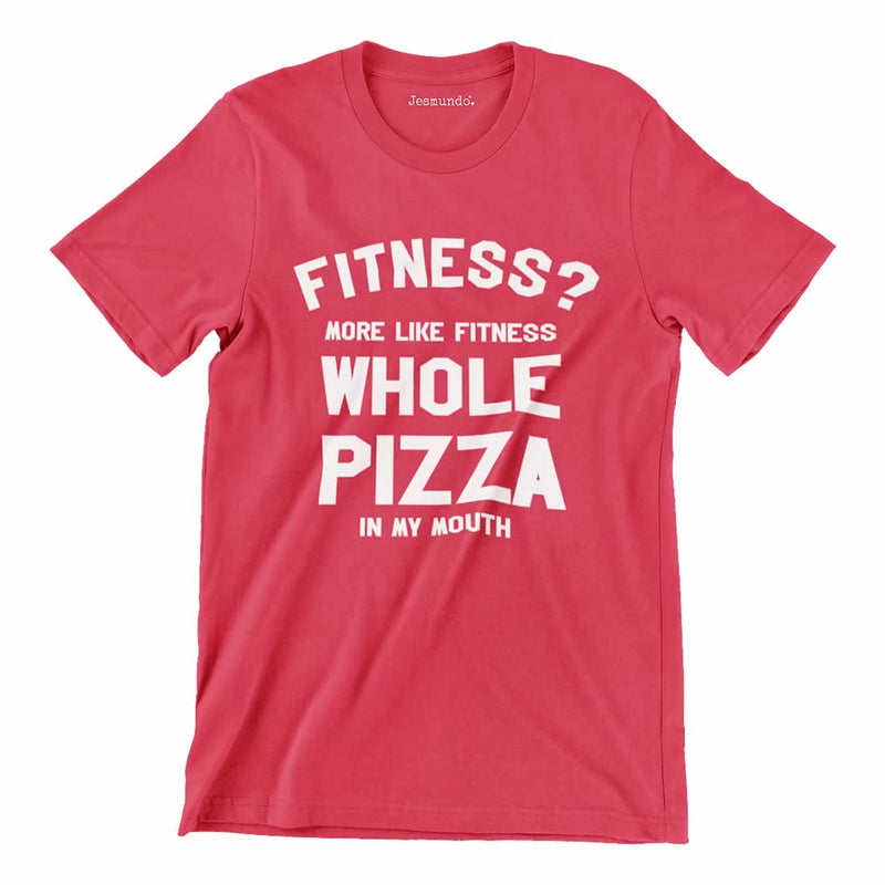 Fitness More Like Fitness Whole Pizza In My Mouth T Shirt