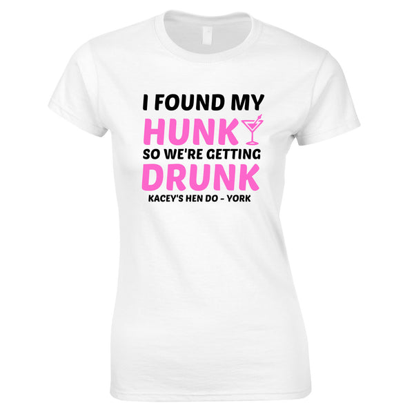 I Found My Hunk So We're Getting Drunk T Shirts