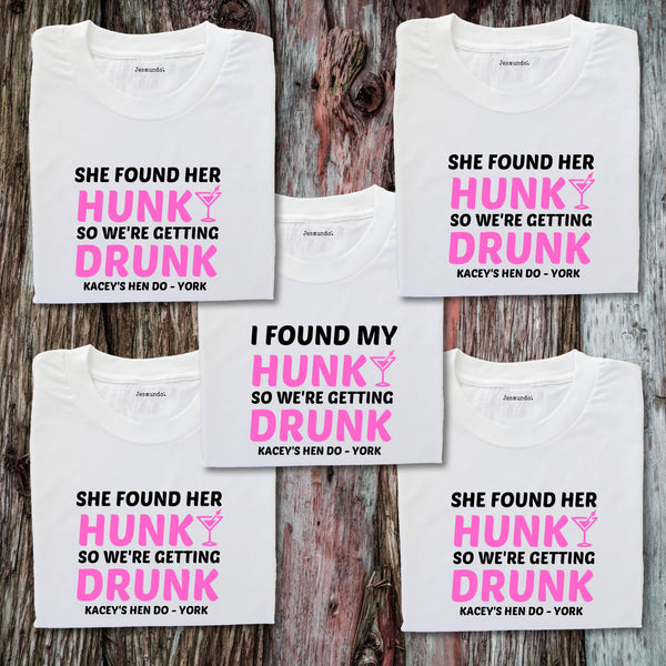 She Found Her Hunk We're Getting Drunk T Shirts For Hen Do Personalised