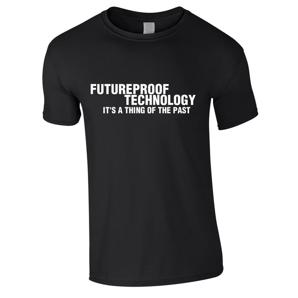 Futureproof Technology Is A Thing Of The Past Tee In Black