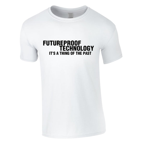 Futureproof Technology Is A Thing Of The Past Tee In White