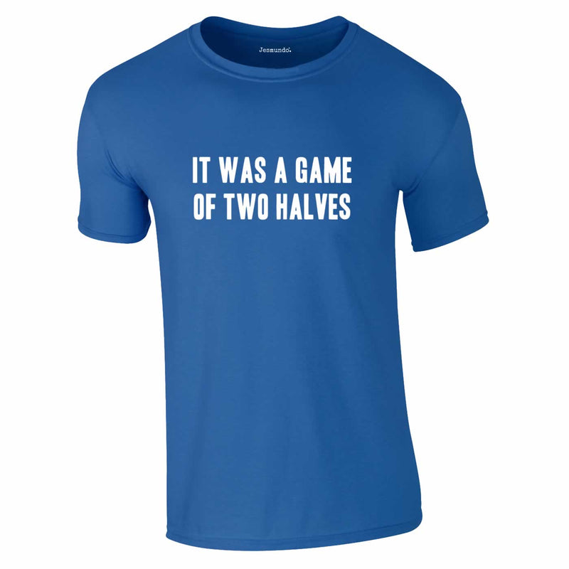 It Was A Game Of Two Halves Football Shirt In Royal Blue