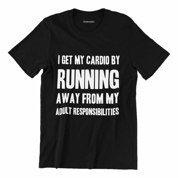 I Get My Cardio By Running Away From My Adult Responsibilities T-shirt