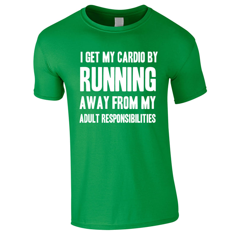 I Get My Cardio By Running Away From My Adult Responsibilities Tee In Green