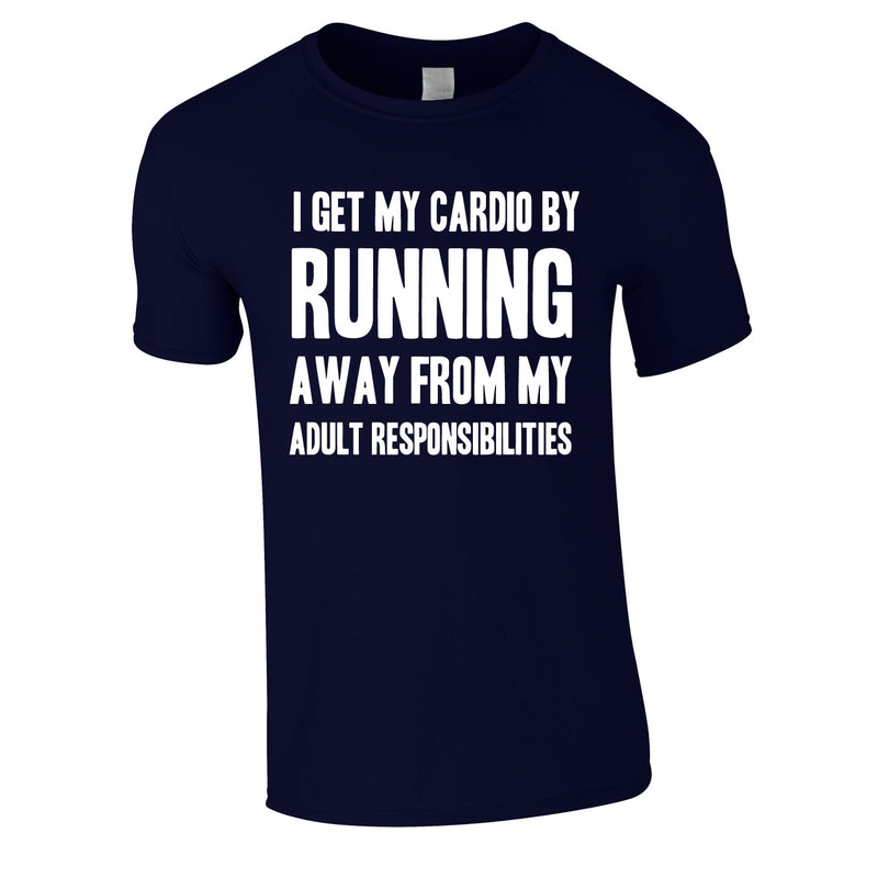 I Get My Cardio By Running Away From My Adult Responsibilities Tee In Navy