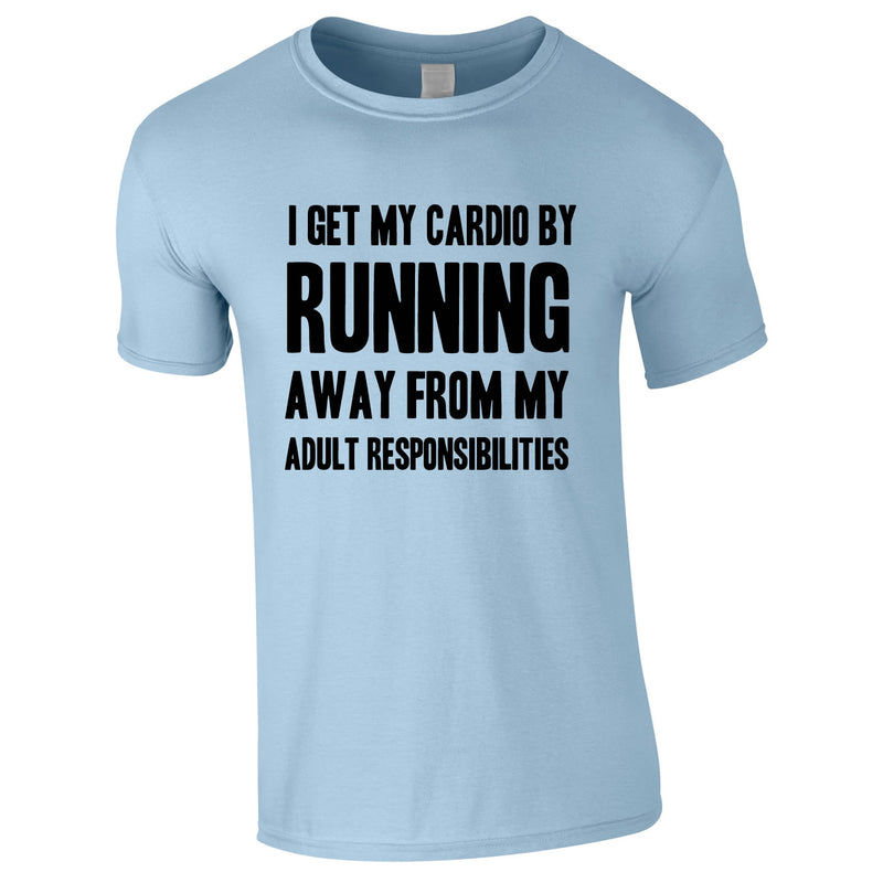 I Get My Cardio By Running Away From My Adult Responsibilities Tee In Sky