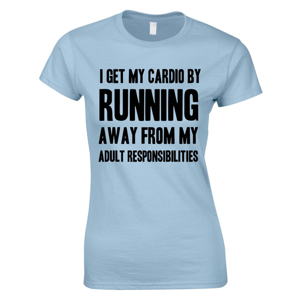 I Get My Cardio By Running Away From My Adult Responsibilities Ladies Top In Sky