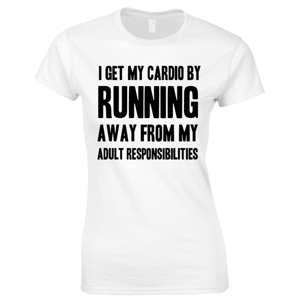 I Get My Cardio By Running Away From My Adult Responsibilities Ladies Top In White