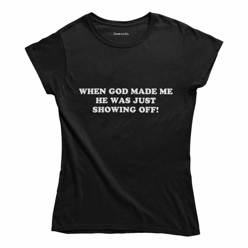 When God Made Me He Was Just Showing Off Women's T-Shirt