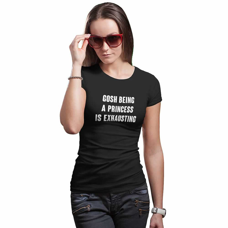 Gosh Being A Princess Is So Exhausting T Shirt For Women