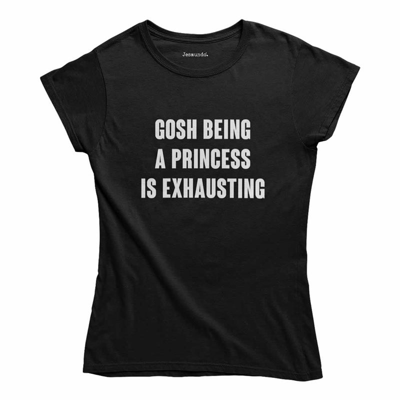 Gosh Being A Princess Is Exhausting T-Shirt