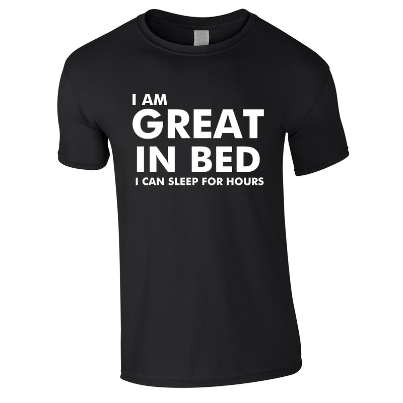 I Am Great In Bed I Can Sleep For Hours Tee In Black