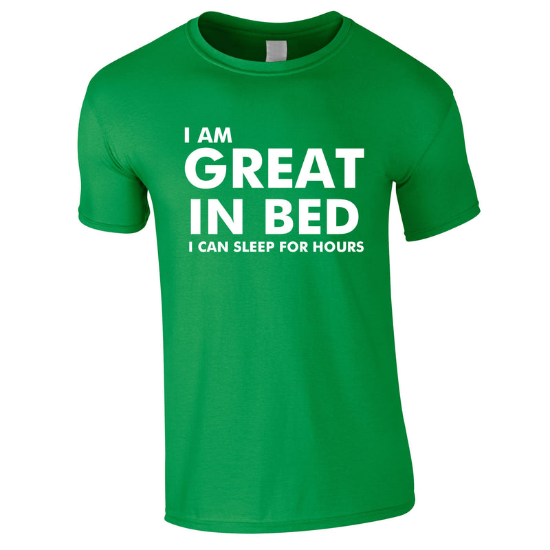 I Am Great In Bed I Can Sleep For Hours Tee In Green