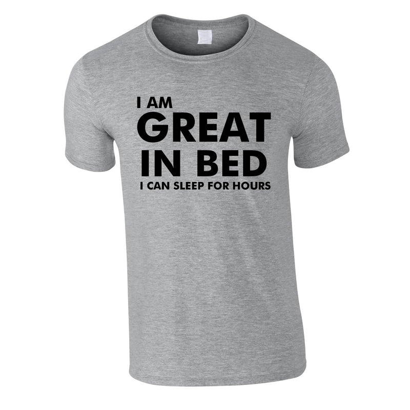 I Am Great In Bed I Can Sleep For Hours Tee In Grey