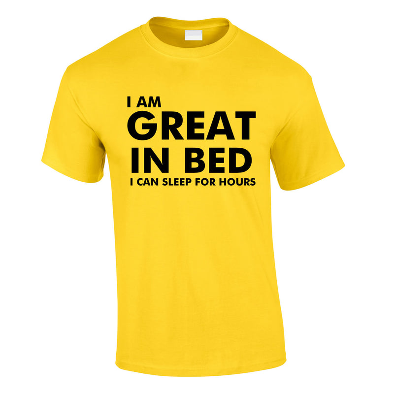 I Am Great In Bed I Can Sleep For Hours Tee In Yellow