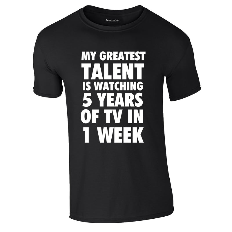 My Greatest Talent Is Watching 5 Years Worth Of TV In A Week Tee In Black