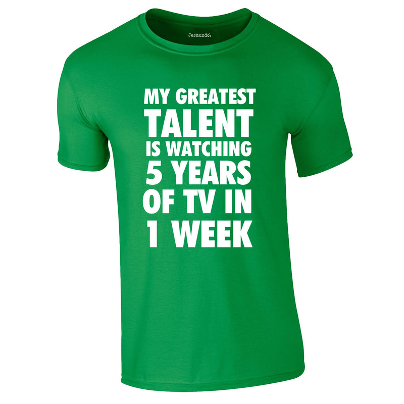 My Greatest Talent Is Watching 5 Years Worth Of TV In A WMy Greatest Talent Is Watching 5 Years Worth Of TV In A Week Tee In GreenTee In Grey