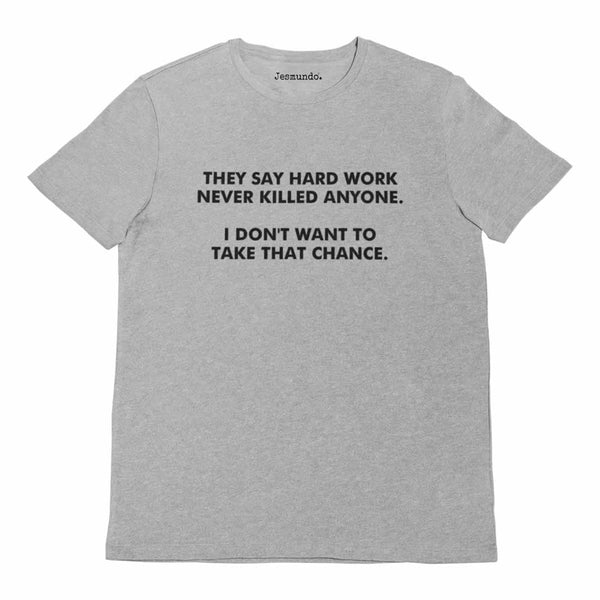 Hard Work Never Killed Anyone T-Shirt