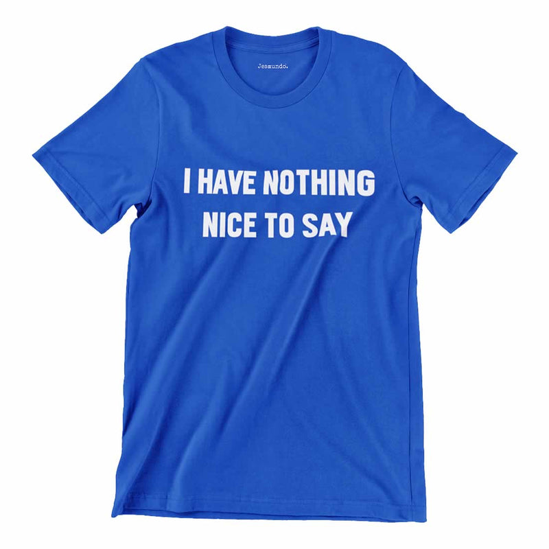 I Have Nothing Nice To Say T Shirt