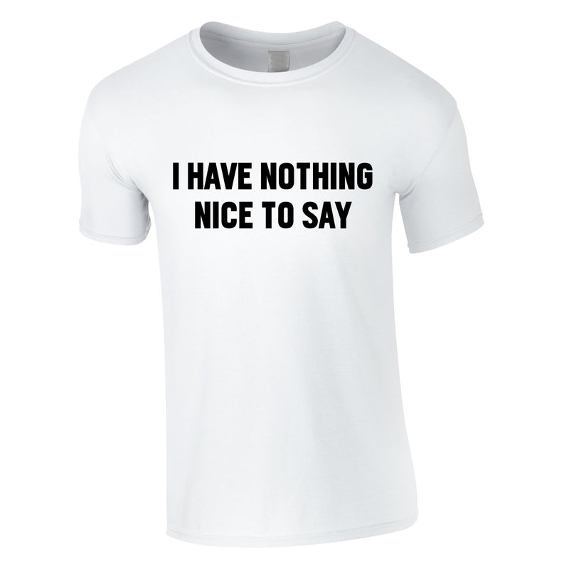 I Have Nothing Nice To Say Tee In White