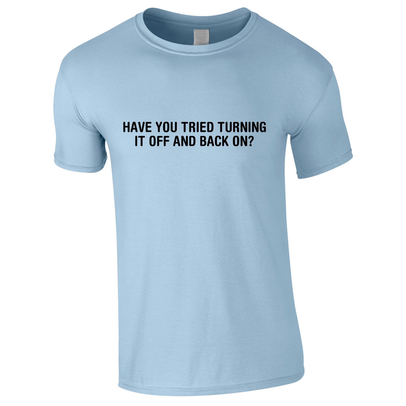 Have You Tried Turning It Off And Back On Again Tee In Sky