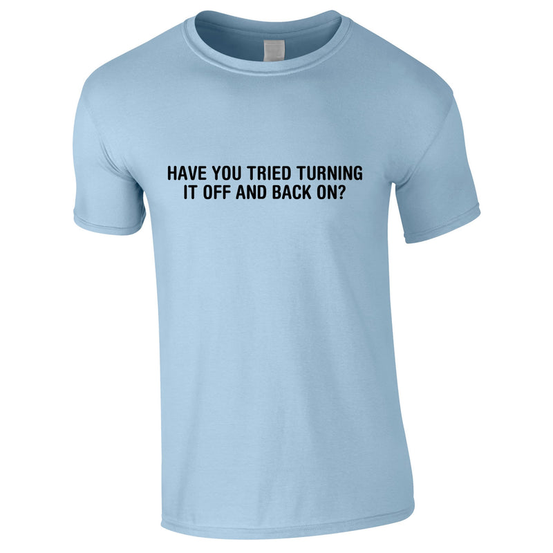 Have You Tried Turning It Off And Back On Again Tee In Sky